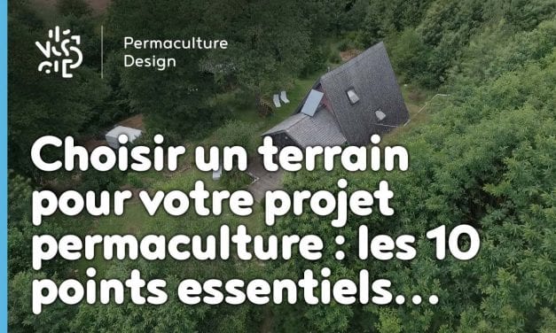 Choisir un terrain pour votre projet permaculture : les 10 points essentiels…